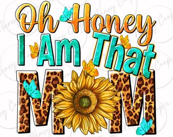 Oh honey i am that Mom png sublimation design download, Mother's Day png, western mom png, sunflower png design, sublimate designs download