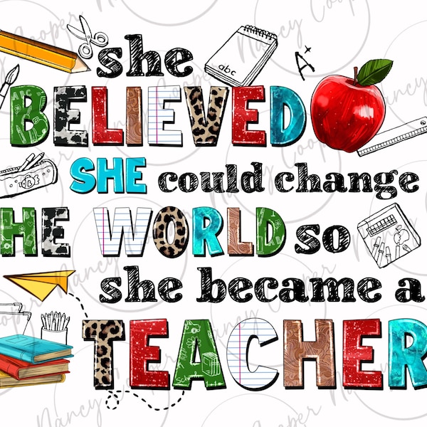 She believed she could change the world so she became a Teacher png,Teacher's Day png,Teacher life png,back to school png,sublimate download