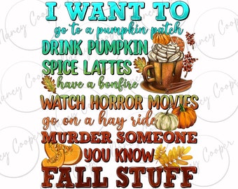 Può includere: Un design grafico colorato con il testo "I WANT TO go to a pumpkin patch DRINK PUMPKIN SPICE LATTES have a bonfire WATCH HORROR MOVIES go on a hay ride MURDER SOMEONE YOU KNOW FALL STUFF". Il design presenta un latte alla zucca speziato, zucche e foglie autunnali.