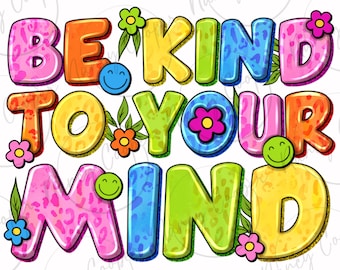 Be kind to your mind png sublimation design download, groovy png, floral png, kindness png, be kind png, sublimate designs download