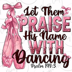 May include: Pink ballet shoes with a pink ribbon bow on top. The shoes are on a white background with the text "Let Them Praise His Name With Dancing Psalm 149:3".