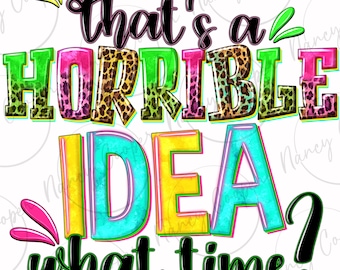 That's a horrible idea what time png sublimation design download, funny quotes png, sarcastic png, sublimate designs download
