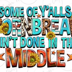 May include: A colourful graphic design with the text "Some of y'alls cornbread ain't done in the middle" with a blue, red, white, and yellow colour scheme.