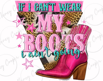 If i can't wear my boots i ain't going png sublimation design download, Cowgirl png, Cowgirl boots png, Cowgirl love png, designs download