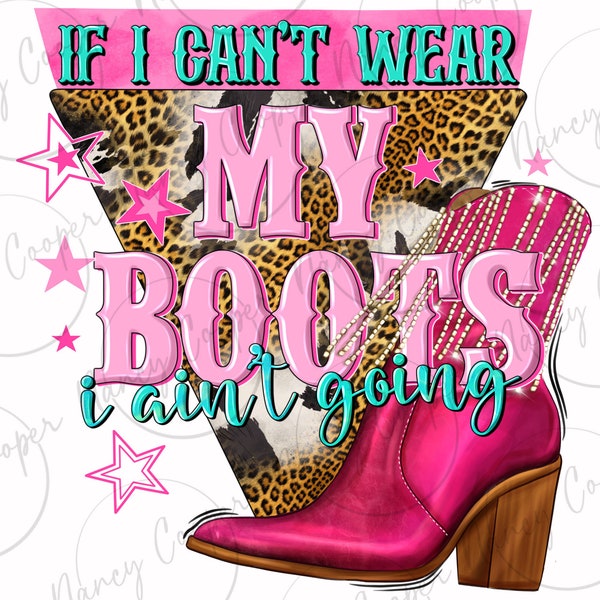If i can't wear my boots i ain't going png sublimation design download, Cowgirl png, Cowgirl boots png, Cowgirl love png, designs download