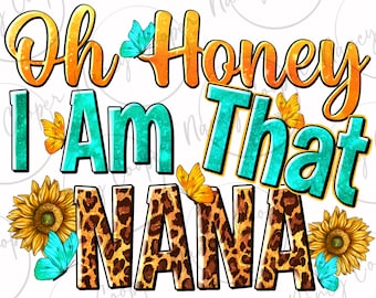 Oh honey i am that Nana png sublimation design download, Mother's Day png, western Nana png,sunflower png design, sublimate designs download