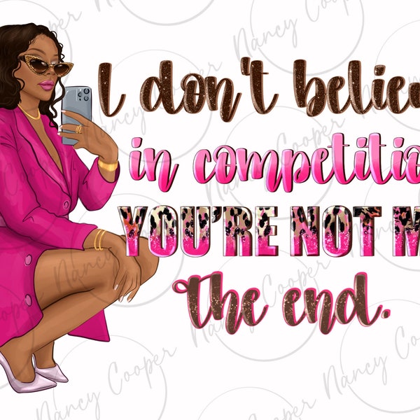 I don't believe in competition png sublimation design download, boss woman png, business woman png,afro woman png,sublimate designs download