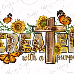 May include: A digital design featuring the word "CREATED" in a leopard print font, with a wooden cross and sunflowers. The phrase "with a purpose" is written below. Orange and black butterflies and green foliage complete the design.