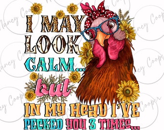 I may look calm but in my head i pecked you three times png sublimation design download, chicken png, farm animal png, designs download