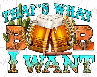 Western beer thats what i want png sublimation design download, Cowboy png, western png design, beer png, sublimate designs download