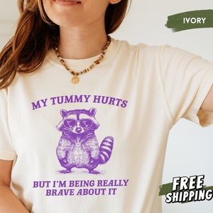 My Tummy Hurts Shirt, Comfort Colors Raccoon Shirt, Tummy Ache Survivor, IBS, Funny Meme Shirt, Trash Panda, Weird Gifts, Silly Shirt