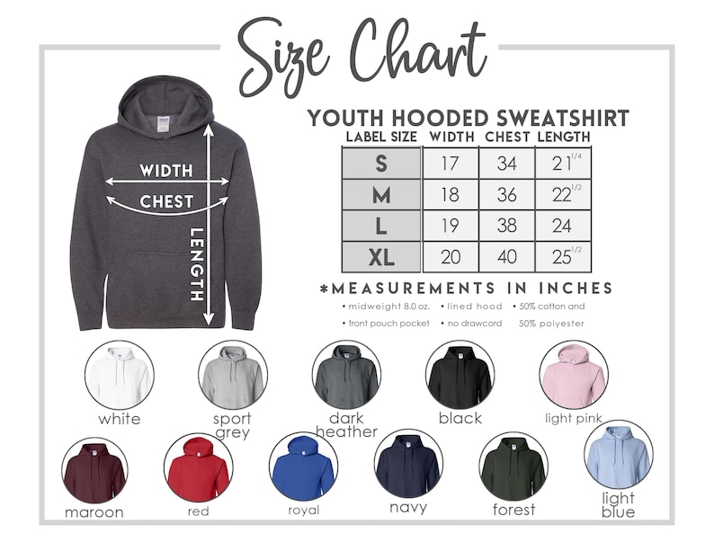 May include: Size chart for youth hooded sweatshirts with measurements in inches. The chart shows sizes S, M, L, and XL with corresponding width, chest, and length measurements. The chart also includes a description of the sweatshirt material and features, such as midweight 8.0 oz. fabric, lined hood, front pouch pocket, and no drawcord. The image also shows a variety of color options for the sweatshirts, including white, sport grey, dark heather, black, light pink, maroon, red, royal, navy, forest, and light blue.