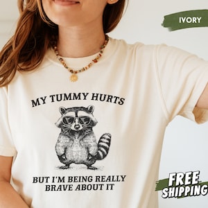 My Tummy Hurts Shirt, Comfort Colors Raccoon Shirt, Tummy Ache Survivor, IBS, Funny Meme Shirt, Trash Panda, Weird Gifts, Silly Shirt