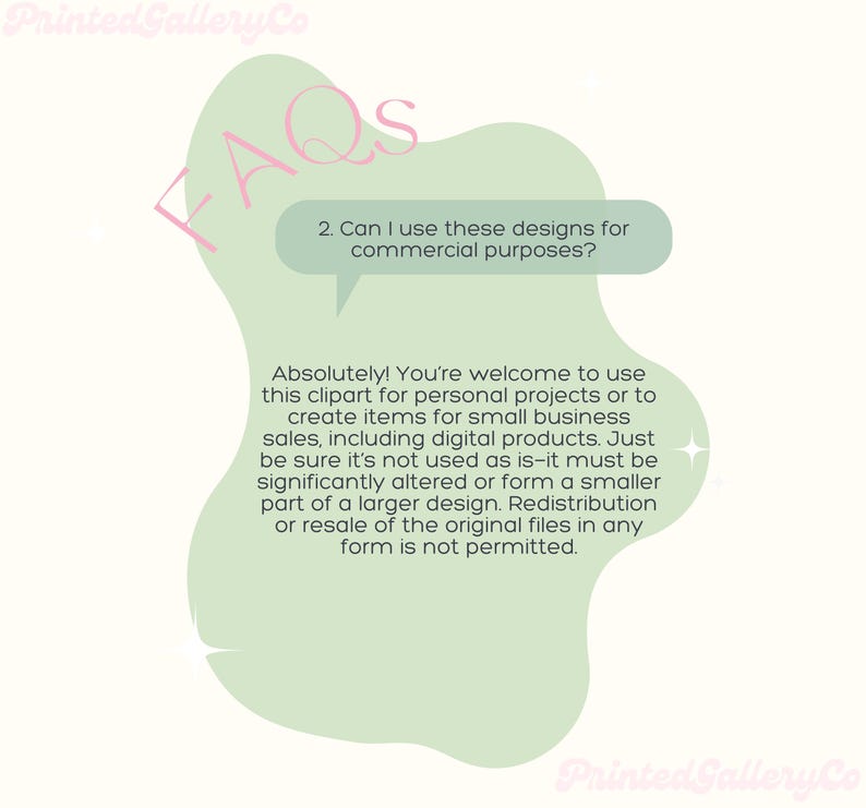 May include: Green and white illustration of a speech bubble with the text "Can I use these designs for commercial purposes?" and a text box with the answer "Absolutely! You're welcome to use this clipart for personal projects or to create items for small business sales, including digital products. Just be sure it's not used as is-it must be significantly altered or form a smaller part of a larger design. Redistribution or resale of the original files in any form is not permitted."