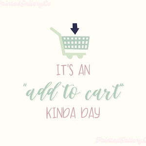 May include: A green shopping cart with an arrow pointing down into it. The text "IT'S AN "add to cart" KINDA DAY" is below the cart.