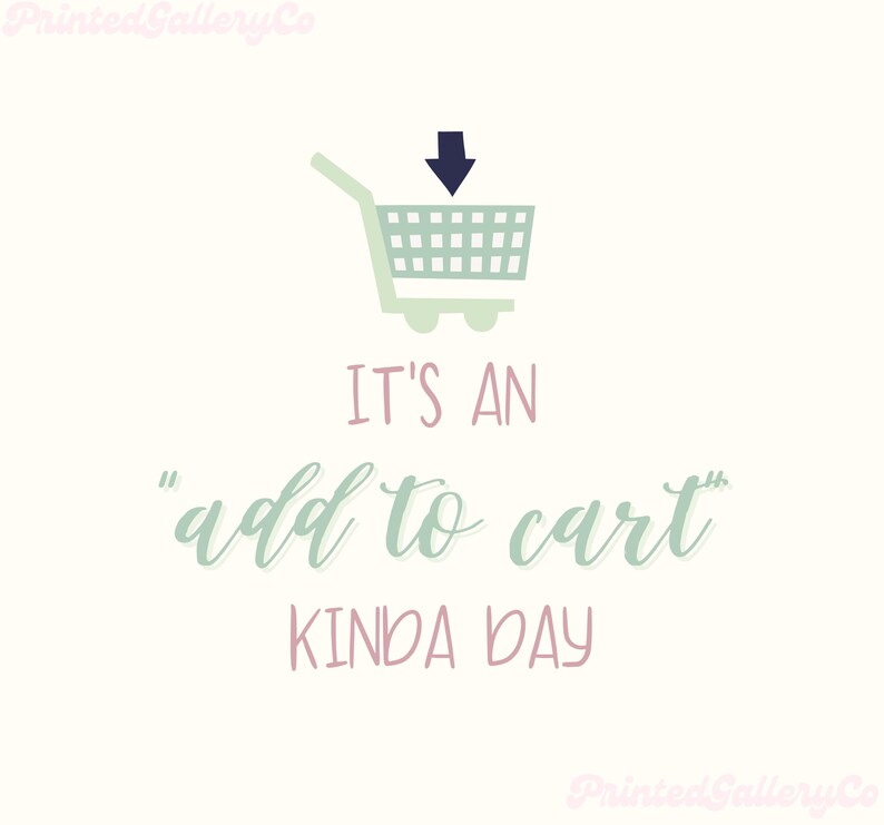 May include: A green shopping cart with an arrow pointing down into it. The text "IT'S AN "add to cart" KINDA DAY" is below the cart.