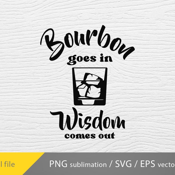 Bourbon goes in wisdom comes out svg, Bourbon love svg, bourbon lover svg, funny quote svg, cricut file