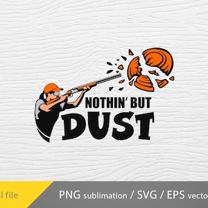 May include: A graphic illustration of a person shooting a shotgun at an orange clay target, which is breaking apart. The text "NOTHIN' BUT DUST" is in bold, black letters. The image is a digital file.