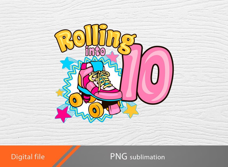 May include: A pink and yellow graphic design with the text "Rolling into 10" and a cartoon image of a pink roller skate with blue laces.