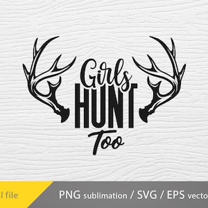 Girls hunt too svg, Hunting girl svg, deer hunting png, cricut file
