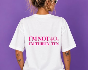 I’m Not 40 I’m Thirty-Ten Shirt Women – Funny 40th Birthday Shirt – Birthday Girl Tee – Turning 40 Gift for Her