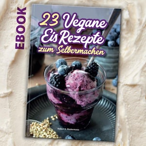 Ebook 23 vegane Eis-Rezepte zum Selbermachen – lactosefreies Eis selber zubereiten und genießen -  Version in deutscher Sprache
