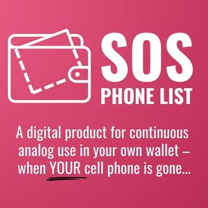 May include: A white outline of a wallet with the text "SOS PHONE LIST" and the tagline "A digital product for continuous analog use in your own wallet - when YOUR cell phone is gone..." on a pink background.