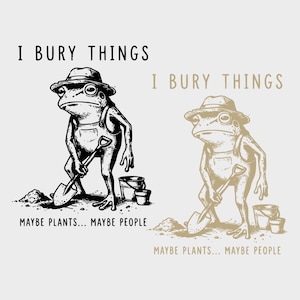 Pode incluir: Ilustração a preto e branco de um sapo com macacão e chapéu, segurando uma pá. O texto diz "I BURY THINGS" e "MAYBE PLANTS... MAYBE PEOPLE". Uma segunda versão em tons sépia também é mostrada.