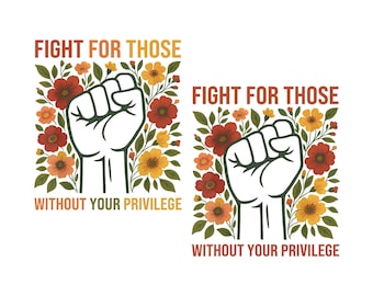 Combatti per chi non ha i tuoi privilegi SVG PNG, Divertente femminista Png, Attivista sociale floreale Svg, Uguaglianza razziale Png, Regalo.