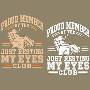 May include: A graphic design featuring the text "PROUD MEMBER OF THE JUST RESTING MY EYES CLUB." The design includes an illustration of a person sleeping in a recliner. The text and illustration are in a vintage style.