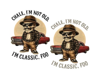 May include: Illustration of a skull wearing a brown fedora, sunglasses, and a plaid shirt, standing in front of a red classic car. Text reads "CHALE, I'M NOT OLD, I'M CLASSIC, FOO."