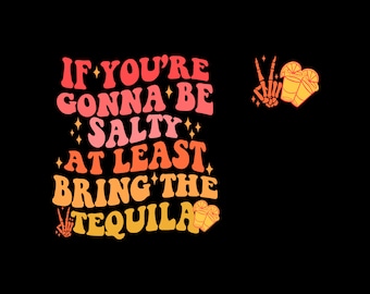 Könnte beinhalten: Ein farbenfrohes Grafikdesign mit dem Text "If you're gonna be salty at least bring the tequila" mit zwei Peace-Zeichen mit Skeletthänden, die Tequilagläser halten.