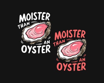 Fichiers PNG Moister Than An Oyster, Png graphique drôle, Png amusant pour les adultes avec humour, Png drôle pour les amateurs de fruits de mer, Idée cadeau sympa.