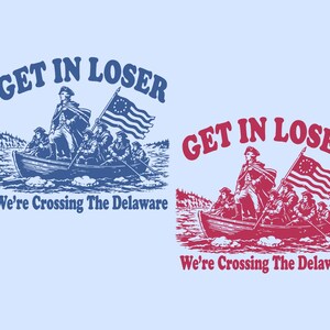 May include: Two versions of a graphic design featuring a boat with people rowing, a flag, and the text "GET IN LOSER" and "We're Crossing The Delaware." One version is blue, the other is red, both on a light blue background.