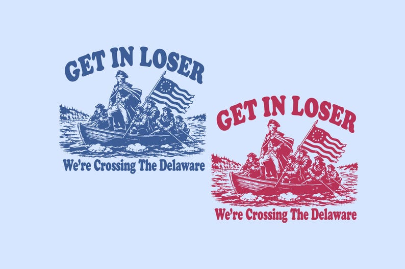 May include: Two versions of a graphic design featuring a boat with people rowing, a flag, and the text "GET IN LOSER" and "We're Crossing The Delaware." One version is blue, the other is red, both on a light blue background.