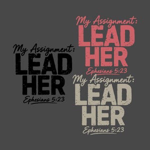 May include: A graphic design on a gray background features the text "My Assignment: LEAD HER" in three different color schemes: black, pink, and off-white. The text "Ephesians 5:23" appears below each phrase.