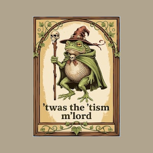 May include: Illustration of a frog wizard wearing a brown hat and green cape, holding a staff with a skull. The image is framed with a wooden border and the text reads, "'twas the 'tism m'lord."