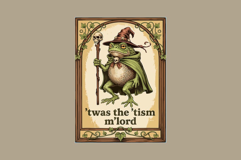 May include: Illustration of a frog wizard wearing a brown hat and green cape, holding a staff with a skull. The image is framed with a wooden border and the text reads, "'twas the 'tism m'lord."