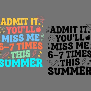 May include: A graphic design with the text "ADMIT IT. YOU'LL MISS ME 6-7 TIMES THIS SUMMER" in colorful, retro-style lettering. The design includes a smiley face, stars, an apple, a graduation cap, a ruler, and a lightning bolt.
