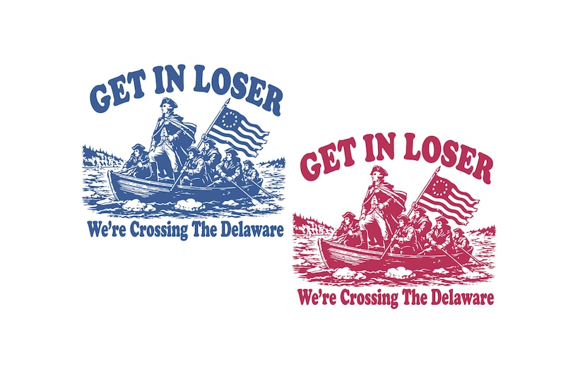 May include: A graphic design featuring a historical scene of a boat crossing a river, with the text "GET IN LOSER" above and "We're Crossing The Delaware" below. The design is available in blue and red.