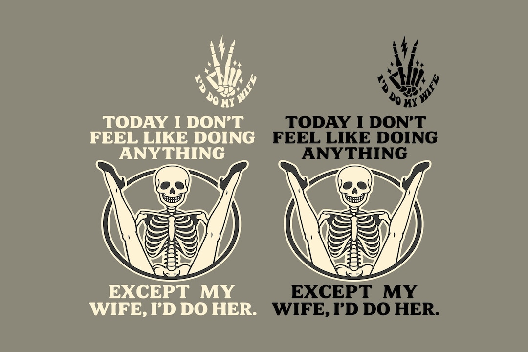 Today I Don't Feel Like Doing Anything Except My Wife I'D Do Her SVG ...