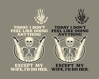 Today I Don't Feel Like Doing Anything Except My Wife I'D Do Her SVG PNG, Funny Husband Png, Funny Halloween Skeleton Svg,  Dark Humor Gift.