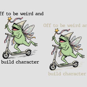 May include: A graphic illustration of a green frog wearing a pointed hat and fairy wings, riding a kick scooter while holding a star-topped wand with ribbons. The text reads: Off to be weird and build character. The design is shown twice.