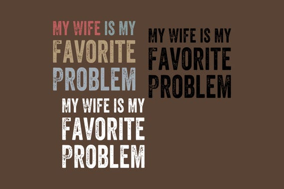 My Wife Is My Favorite Problem SVG PNG, Funny Husband Png, Sarcastic Marriage Humor Svg, Wife Husband Humor Png, Sarcastic Husband Gift.