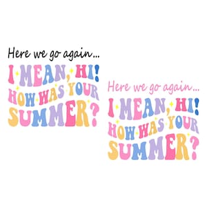 May include: A white background features the text "Here we go again... I MEAN, HI! HOW WAS YOUR SUMMER?" in a colorful, retro font. The text is in shades of pink, blue, yellow, and purple.