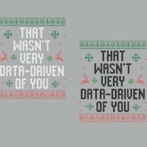 May include: Two Christmas-themed designs with the phrase "THAT WASN'T VERY DATA-DRIVEN OF YOU" in a knitted style. The designs feature snowflakes, reindeer, and decorative borders in green, white, and red on a gray background.
