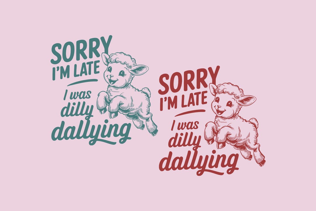 Sorry i m late i was dilly dallying svg png file dilly dallying funny