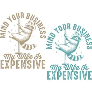 May include: Two graphic designs featuring a raccoon pole dancing. The text reads "MIND YOUR BUSINESS" and "My Wife Is EXPENSIVE". One design is in tan and the other is in teal, both on a white background.