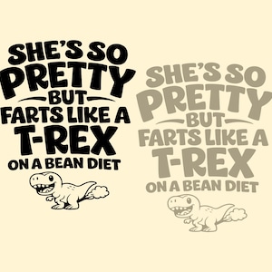 Könnte beinhalten: Humorvolle Grafik mit dem Text "SHE'S SO PRETTY BUT FARTS LIKE A T-REX ON A BEAN DIET" in Schwarz und Grau. Ein Cartoon-Dinosaurier ist ebenfalls enthalten. Das Design befindet sich auf einem hellbeigen Hintergrund.