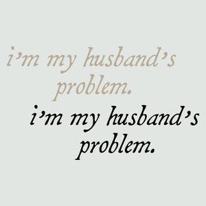 Może przedstawiać: Jasne tło z tekstem "i'm my husband's problem" w mieszance beżowych i czarnych czcionek skryptowych. Tekst jest ułożony w trzech liniach, z powtórzeniem frazy.
